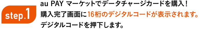 step1 au Wowma!でデータチャージカードを購入!購入完了画面に16桁のデジタルコードが表示されます。デジタルコードを押下します。